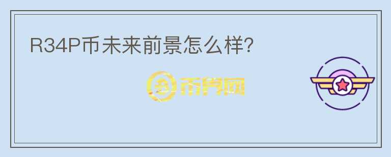 R34P幣未來(lái)前景怎么樣？