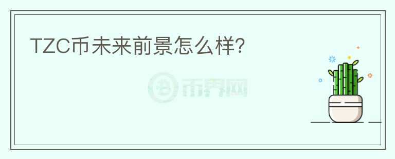 TZC幣未來前景怎么樣？