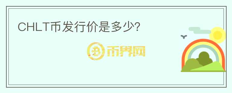 CHLT幣發(fā)行價是多少？
