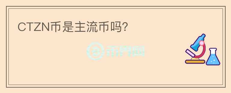 CTZN幣是主流幣嗎？