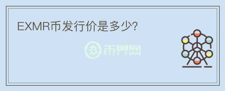 EXMR幣發(fā)行價(jià)是多少？