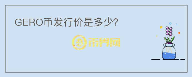 GERO幣發(fā)行價是多少？