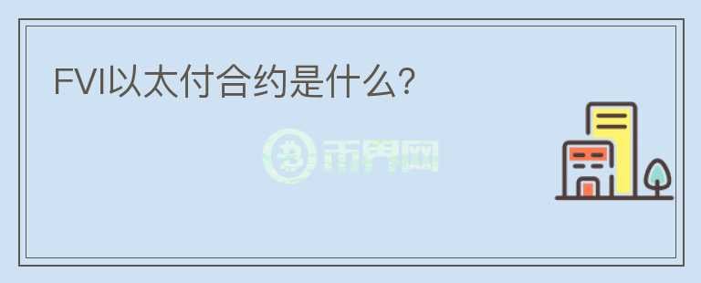 FVI以太付合約是什么？