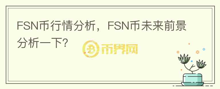 FSN幣行情分析，F(xiàn)SN幣未來前景分析一下？