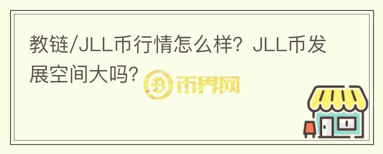 教鏈/JLL幣行情怎么樣？JLL幣發(fā)展空間大嗎？