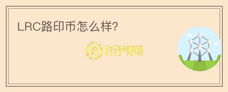 LRC路印幣怎么樣？