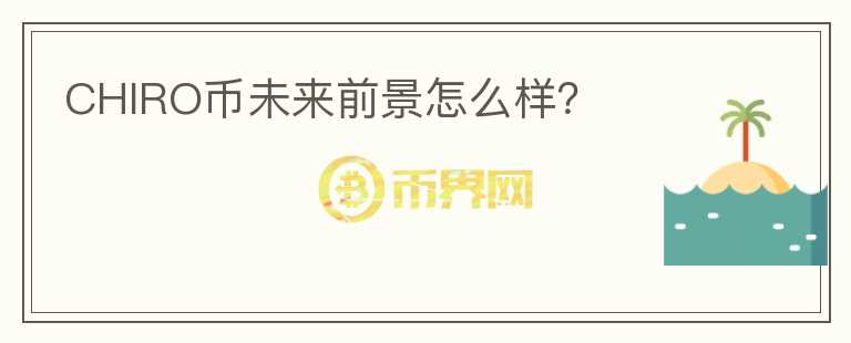 CHIRO幣未來前景怎么樣？