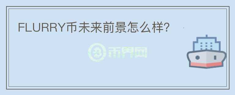 FLURRY幣未來前景怎么樣？
