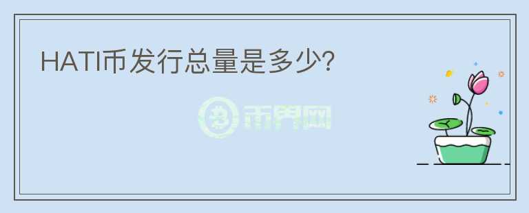 HATI幣發(fā)行總量是多少？