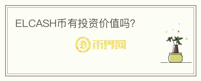 ELCASH幣有投資價(jià)值嗎？
