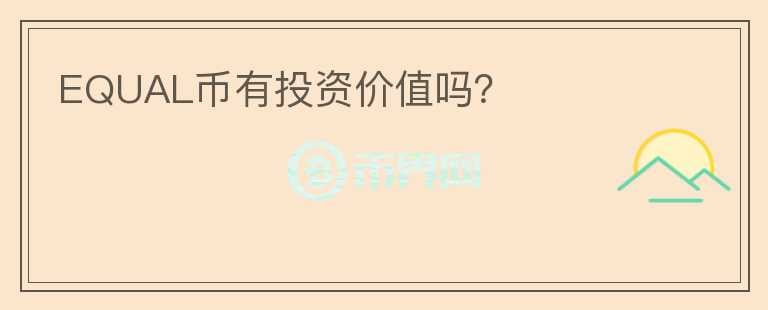 EQUAL幣有投資價(jià)值嗎？