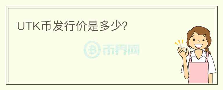 UTK幣發(fā)行價(jià)是多少？