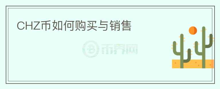 CHZ幣如何購(gòu)買(mǎi)與銷(xiāo)售