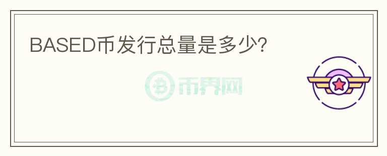 BASED幣發(fā)行總量是多少？