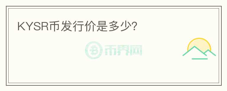 KYSR幣發(fā)行價(jià)是多少？