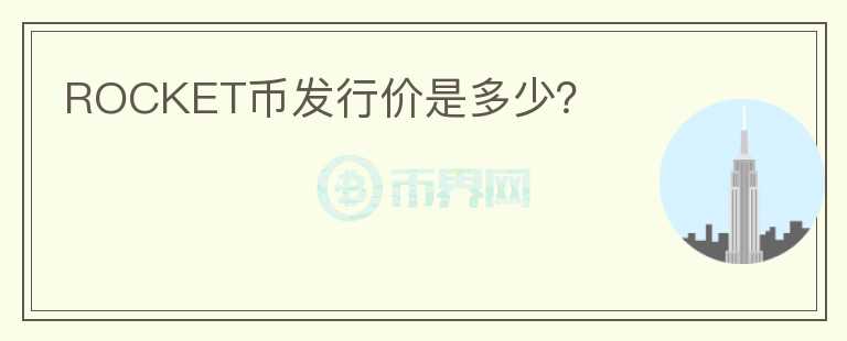 ROCKET幣發(fā)行價(jià)是多少？