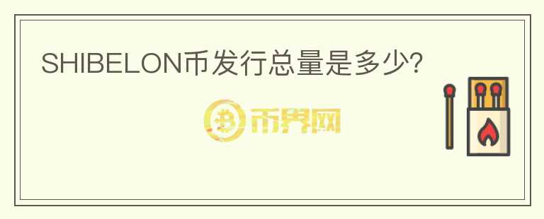 SHIBELON幣發(fā)行總量是多少？