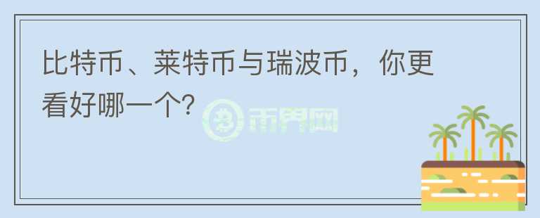 比特幣、萊特幣與瑞波幣，你更看好哪一個？