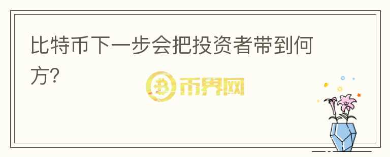 比特幣下一步會把投資者帶到何方？
