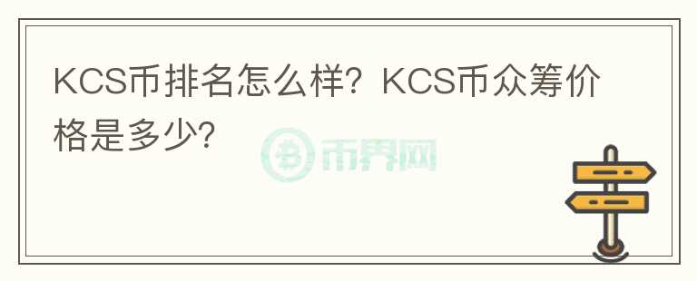 KCS幣排名怎么樣？KCS幣眾籌價格是多少？
