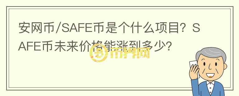 安網(wǎng)幣/SAFE幣是個(gè)什么項(xiàng)目？SAFE幣未來(lái)價(jià)格能漲到多少？