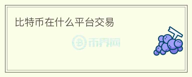 比特幣在什么平臺(tái)交易