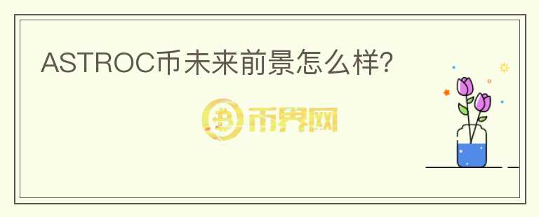 ASTROC幣未來前景怎么樣？