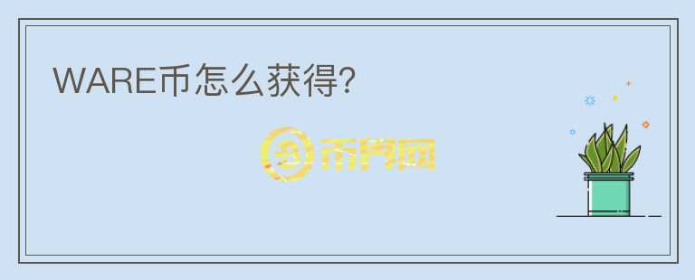 WARE幣怎么獲得？