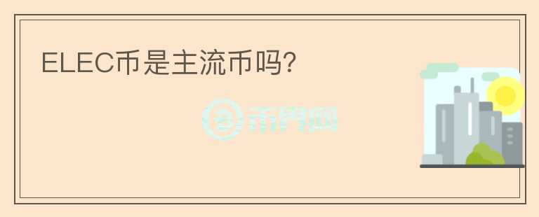 ELEC幣是主流幣嗎？