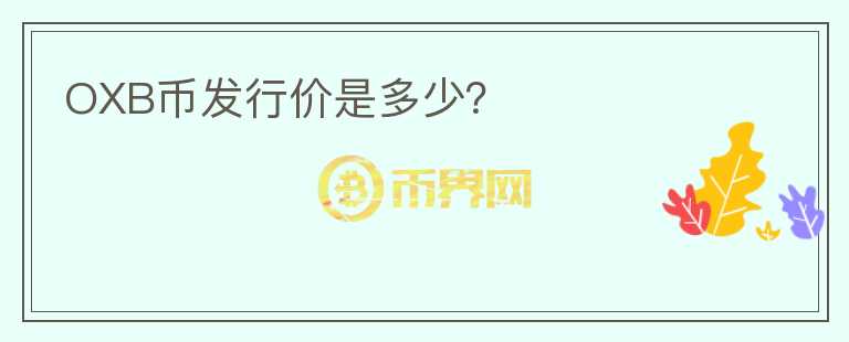 OXB幣發(fā)行價(jià)是多少？