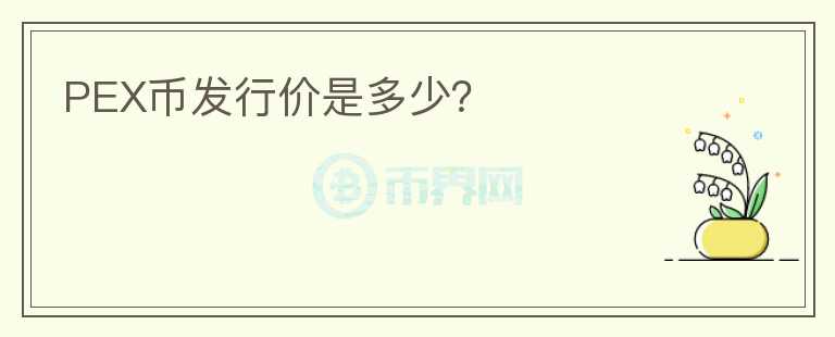 PEX幣發(fā)行價是多少？
