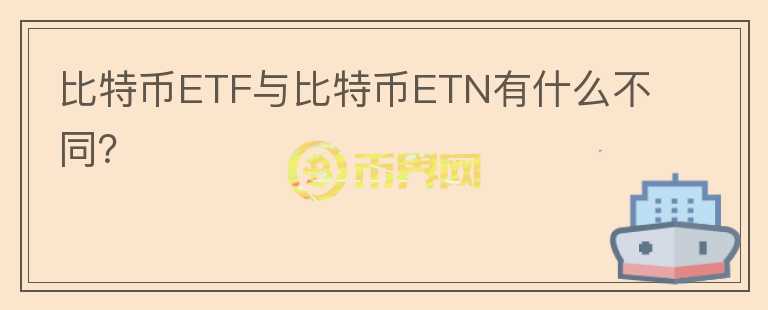 比特幣ETF與比特幣ETN有什么不同？