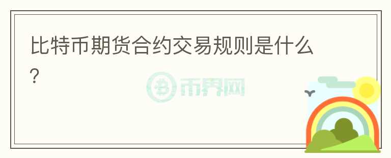 比特幣期貨合約交易規(guī)則是什么？