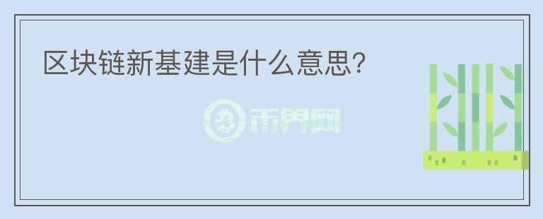 區(qū)塊鏈新基建是什么意思？