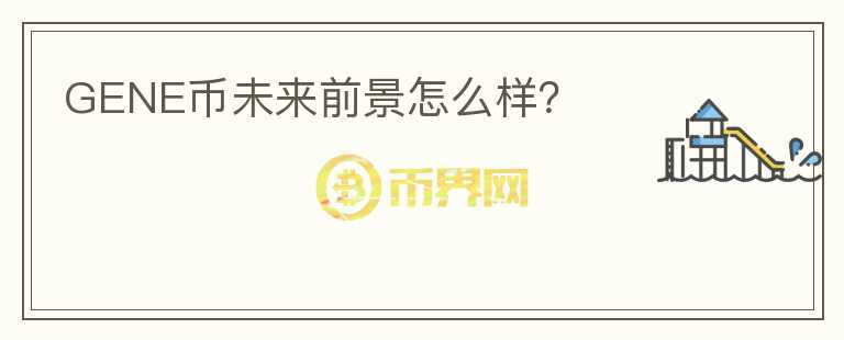 GENE幣未來前景怎么樣？
