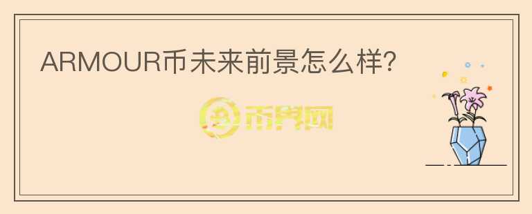 ARMOUR幣未來(lái)前景怎么樣？