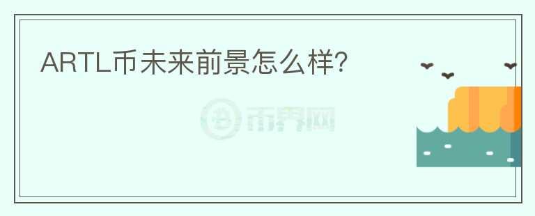 ARTL幣未來前景怎么樣？