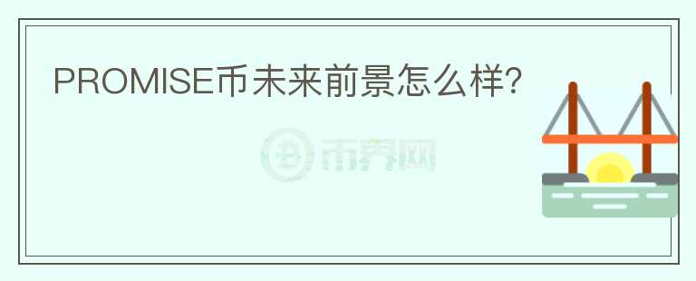 PROMISE幣未來(lái)前景怎么樣？