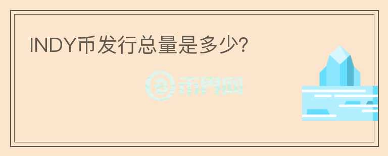 INDY幣發(fā)行總量是多少？