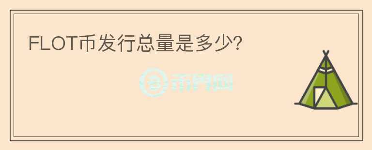 FLOT幣發(fā)行總量是多少？