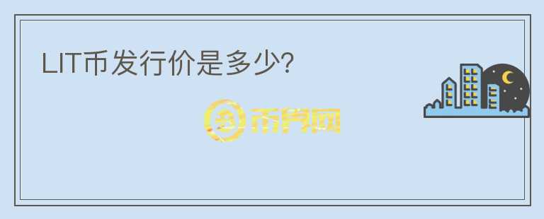 LIT幣發(fā)行價是多少？