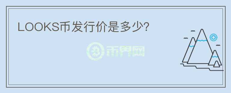 LOOKS幣發(fā)行價(jià)是多少？
