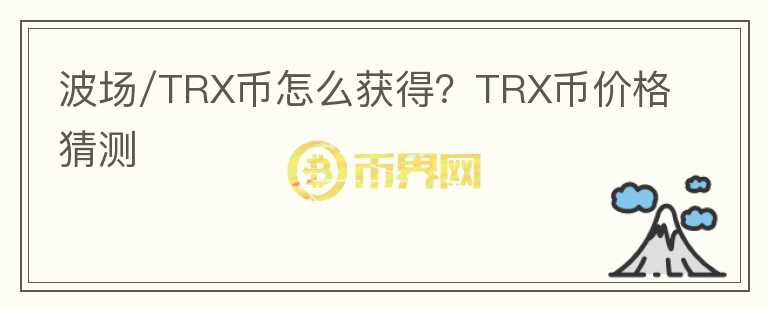 波場/TRX幣怎么獲得？TRX幣價(jià)格猜測