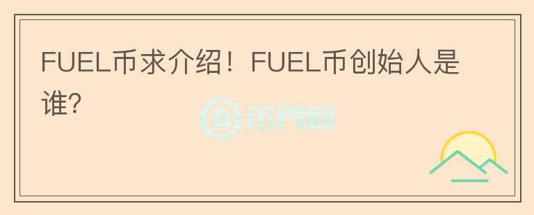 FUEL幣求介紹！FUEL幣創(chuàng)始人是誰？