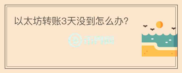 以太坊轉(zhuǎn)賬3天沒到怎么辦？