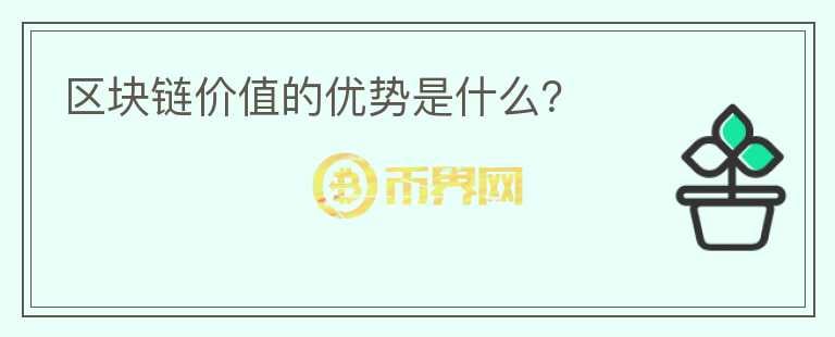 區(qū)塊鏈價值的優(yōu)勢是什么？
