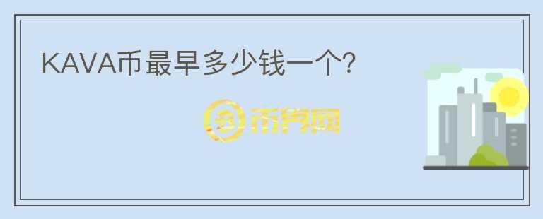 KAVA幣最早多少錢一個(gè)？