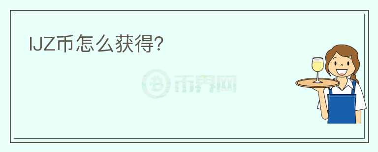 IJZ幣怎么獲得？