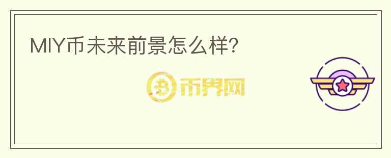 MIY幣未來(lái)前景怎么樣？
