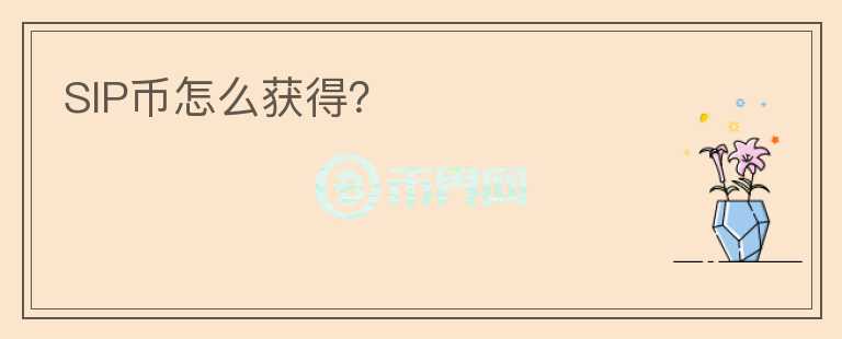 SIP幣怎么獲得？